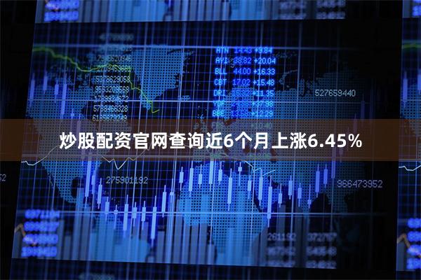 炒股配资官网查询近6个月上涨6.45%