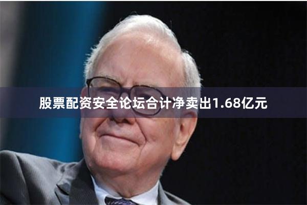 股票配资安全论坛合计净卖出1.68亿元