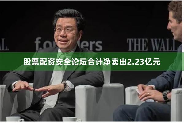 股票配资安全论坛合计净卖出2.23亿元