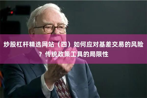 炒股杠杆精选网站(四)如何应对基差交易的风险?传统政策工具的 炒股杠杆精选网站(四)如何应对基差交易的风险?传统政策工具的