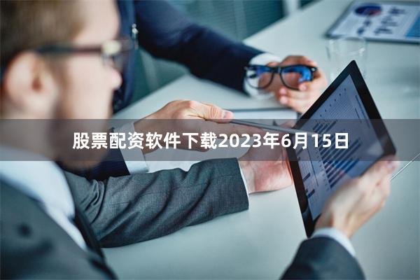 股票配资软件下载2023年6月15日