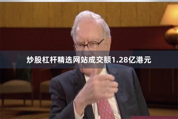 炒股杠杆精选网站成交额1.28亿港元