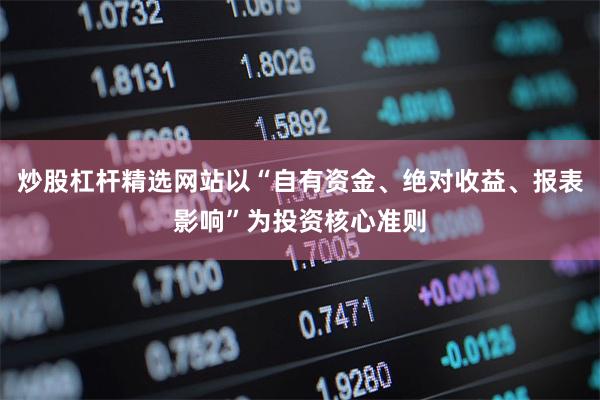 炒股杠杆精选网站以“自有资金、绝对收益、报表影响”为投资核心
