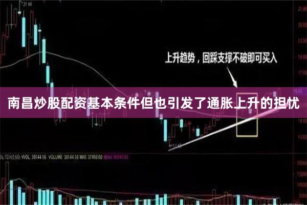 南昌炒股配资基本条件但也引发了通胀上升的担忧