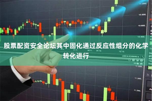 股票配资安全论坛其中固化通过反应性组分的化学转化进行