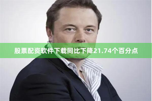 股票配资软件下载同比下降21.74个百分点